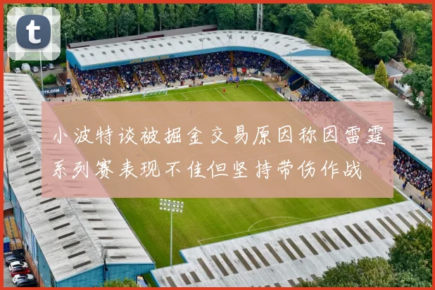 小波特谈被掘金交易原因称因雷霆系列赛表现不佳但坚持带伤作战