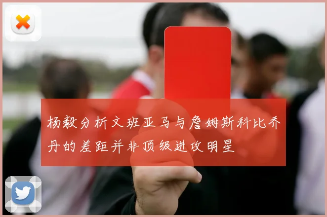 杨毅分析文班亚马与詹姆斯科比乔丹的差距并非顶级进攻明星